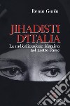 Jihadisti d'Italia. La radicalizzazione islamica nel nostro Paese libro