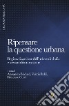 Ripensare la questione urbana. Regionalizzazione dell'urbano in Italia e scenari di innovazione libro di Balducci A. (cur.) Fedeli V. (cur.) Curci F. (cur.)
