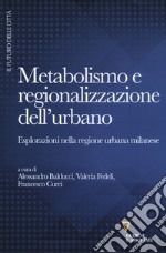 Metabolismo e regionalizzazione dell'urbano. Esplorazioni nella regione urbana milanese libro