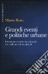 Grandi eventi e politiche urbane. Governare «routine eccezionali» un confronto internazionale libro