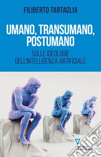 Umano, transumano, postumano. Sulle ideologie dell'intelligenza artificiale