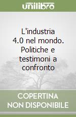 L'industria 4.0 nel mondo. Politiche e testimoni a confronto