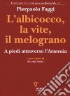 L'albicocco, la vite, il melograno. A piedi attraverso l'Armenia libro