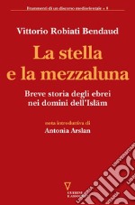 La stella e la mezzaluna. Breve storia degli ebrei nei domini dell'Islam libro