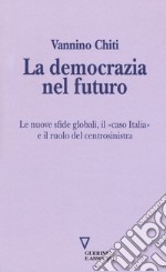 La democrazia del futuro. Le nuove sfide globali, il «caso Italia» e il ruolo del centrosinistra libro