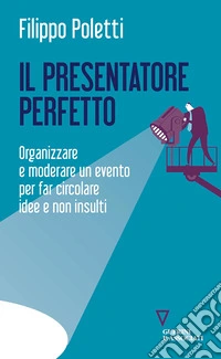 Il presentatore perfetto. Organizzare e moderare