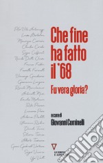 Che fine ha fatto il '68? Fu vera gloria? libro