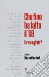 Che fine ha fatto il '68? Fu vera gloria? libro