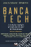 Banca tech. La rivoluzione tecnologica nel credito vista dai vertici del sistema bancario libro di Caccavale Annalisa Righi Stefano