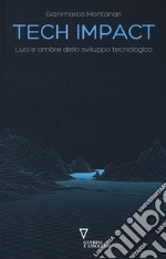 Tech impact. Luci e ombre dello sviluppo tecnologico libro