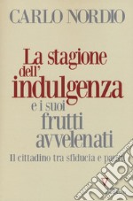 La stagione dell'indulgenza e i suoi frutti avvelenati. Il cittadino tra sfiducia e paura libro