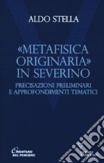 «Metafisica originaria» in Severino. Precisazioni preliminari e approfondimenti tematici libro