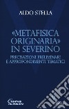 «Metafisica originaria» in Severino. Precisazioni preliminari e approfondimenti tematici libro di Stella Aldo