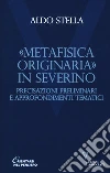 «Metafisica originaria» in Severino. Precisazioni preliminari e approfondimenti tematici libro