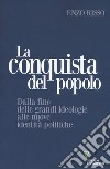 La conquista del popolo. Dalla fine delle grandi ideologie alle nuove identità politiche libro