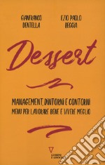 Dessert. Management, dintorni e contorni. Menù per lavorare bene e vivere meglio