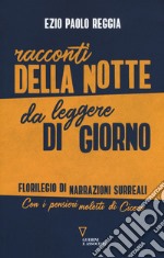 Racconti della notte da leggere di giorno. Florilegio di narrazioni surreali. Con i pensieri molesti di Cicero