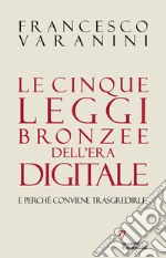 Le cinque leggi bronzee dell'era digitale e perché conviene trasgredirle libro