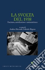 La svolta del 1938. Fascismo, cattolicesimo e antisemitismo libro