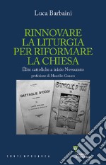 Rinnovare la liturgia per riformare la Chiesa. Élite cattoliche a inizio Novecento libro