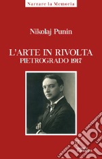 L'arte in rivolta. Pietrogrado 1917 libro