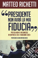 «Presidente, non avrà la mia fiducia». Per chi non si riconosce in un paese che «funziona così»