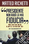 «Presidente, non avrà la mia fiducia». Per chi non si riconosce in un paese che «funziona così» libro di Richetti Matteo