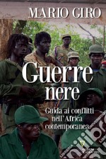 Guerre nere. Guida ai conflitti nell'Africa contemporanea libro