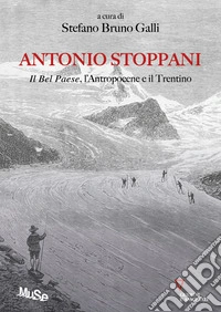 Antonio Stoppani. Il Bel Paese, l'Antropocene e il Trentino