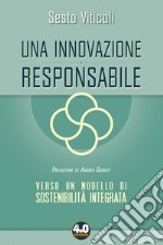 Una innovazione responsabile. Verso un modello di sostenibilità integrata libro