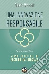 Una innovazione responsabile. Verso un modello di sostenibilità integrata libro