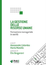 La gestione delle risorse umane. Formazione manageriale in sanità libro