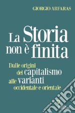 La storia non è finita. Dalle origini del capitalismo alle varianti occidentale e orientale libro