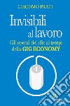 Invisibili al lavoro. Gli operai del clic ai tempi della gig economy libro