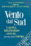 Vento dal Sud. Logistica, infrastrutture e mercato per una nuova Europa libro