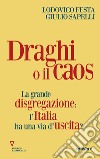 Draghi o il caos. La grande disgregazione: l'Italia ha una via d'uscita? libro