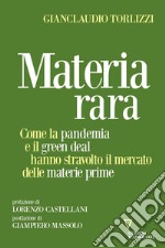 Materia rara. Come la pandemia e il green deal hanno stravolto il mercato delle materie prime libro