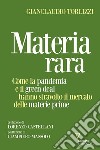 Materia rara. Come la pandemia e il green deal hanno stravolto il mercato delle materie prime libro