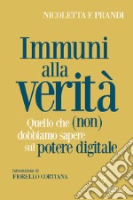 Immuni alla verità. Quello che (non) dobbiamo sapere sul potere digitale