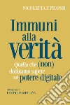 Immuni alla verità. Quello che (non) dobbiamo sapere sul potere digitale libro di Prandi Nicoletta F.