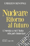 Nucleare. Ritorno al futuro. L'energia a cui l'Italia non può rinunciare libro