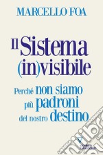 Il sistema (in)visibile. Perché non siamo più padroni del nostro destino libro