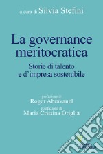 La governance meritocratica. Storie di talento e d'impresa sostenibile libro