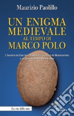 Un enigma medievale al tempo di Marco Polo. L'incontro in Cina tra il missionario Giovanni da Montecorvino e un discendente del Prete Gianni libro