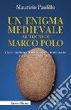 Un enigma medievale al tempo di Marco Polo. L'incontro in Cina tra il missionario Giovanni da Montecorvino e un discendente del Prete Gianni libro