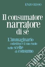 Il consumatore narratore di sé. L'immaginario collettivo e il suo ruolo nelle scelte di consumo