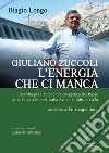Giuliano Zuccoli. L'energia che ci manca. Una vita per l'autonomia energetica del Paese dalla Falck a Sondel, dalla Aem alla Edison e a2a libro