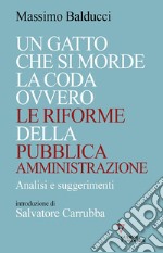 Un gatto che si morde la coda ovvero le riforme della pubblica amministrazione. Analisi e suggerimenti libro