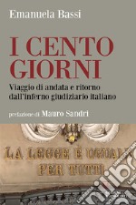 I cento giorni. Viaggio di andata e ritorno dall'inferno giudiziario italiano libro