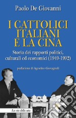 I cattolici italiani e la Cina. Storia dei rapporti politici, culturali ed economici (1949-1992) libro